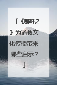 《哪吒2》为道教文化传播带来哪些启示？