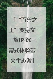 “百兽之王”变身文旅IP 沉浸式体验带火生态游