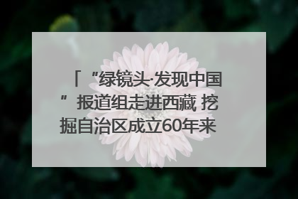 “绿镜头·发现中国”报道组走进西藏 挖掘自治区成立60年来生动气象故事