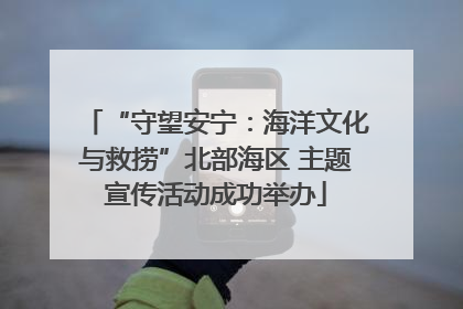 “守望安宁：海洋文化与救捞”北部海区 主题宣传活动成功举办