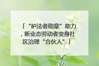 “护法者勋章”助力，新业态劳动者变身社区治理“合伙人”
