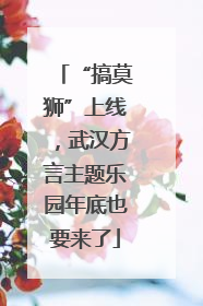 “搞莫狮”上线，武汉方言主题乐园年底也要来了