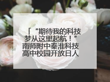 “期待我的科技梦从这里起航！”南师附中秦淮科技高中校园开放日人气爆棚