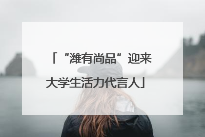 “潍有尚品”迎来大学生活力代言人