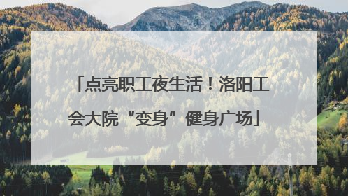 点亮职工夜生活！洛阳工会大院“变身”健身广场
