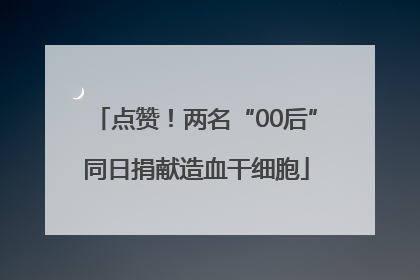 点赞！两名“00后”同日捐献造血干细胞