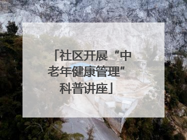 社区开展“中老年健康管理”科普讲座