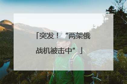 突发！“两架俄战机被击中”