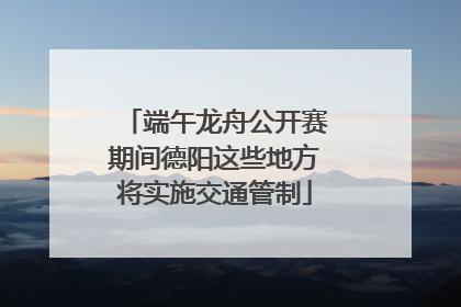 端午龙舟公开赛期间德阳这些地方将实施交通管制