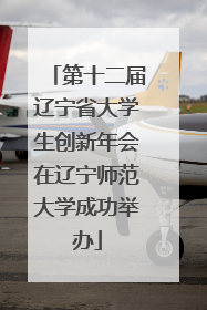 第十二届辽宁省大学生创新年会在辽宁师范大学成功举办