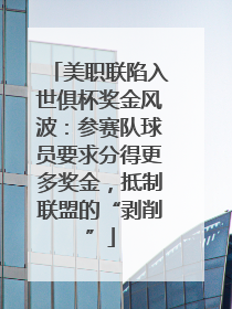 美职联陷入世俱杯奖金风波：参赛队球员要求分得更多奖金，抵制联盟的“剥削”