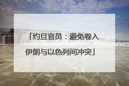 约旦官员：避免卷入伊朗与以色列间冲突