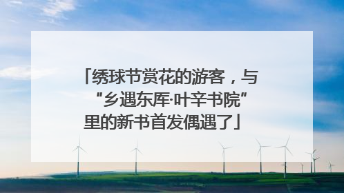 绣球节赏花的游客，与“乡遇东厍·叶辛书院”里的新书首发偶遇了