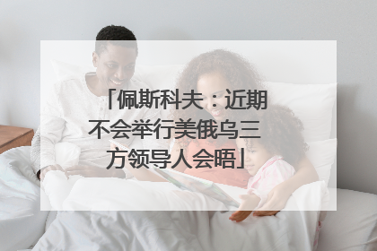 佩斯科夫：近期不会举行美俄乌三方领导人会晤