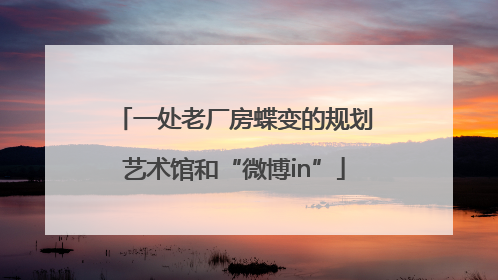 一处老厂房蝶变的规划艺术馆和“微博in”
