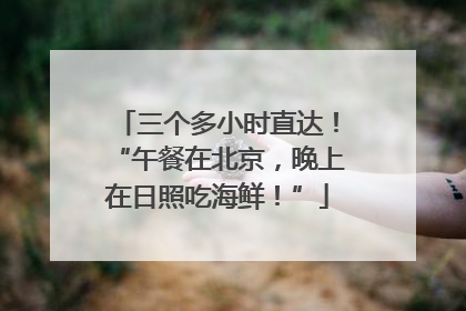 三个多小时直达！“午餐在北京，晚上在日照吃海鲜！”