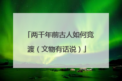 两千年前古人如何竞渡（文物有话说）