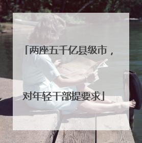两座五千亿县级市，对年轻干部提要求