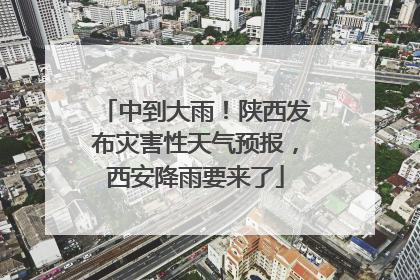 中到大雨！陕西发布灾害性天气预报，西安降雨要来了