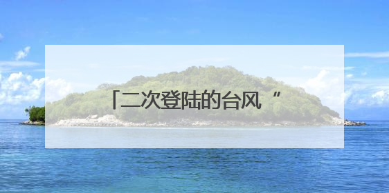 二次登陆的台风“蝴蝶”将给湖南这些地方带来风雨