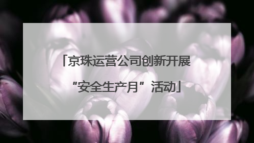 京珠运营公司创新开展“安全生产月”活动