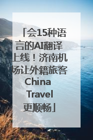 会15种语言的AI翻译上线！济南机场让外籍旅客China Travel更顺畅