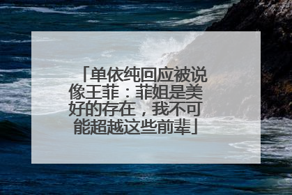 单依纯回应被说像王菲：菲姐是美好的存在，我不可能超越这些前辈