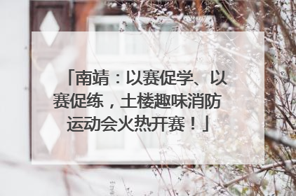 南靖：以赛促学、以赛促练，土楼趣味消防运动会火热开赛！