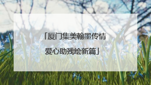 厦门集美翰墨传情 爱心助残绘新篇