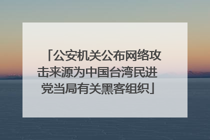 公安机关公布网络攻击来源为中国台湾民进党当局有关黑客组织