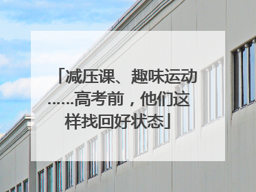 减压课、趣味运动……高考前，他们这样找回好状态