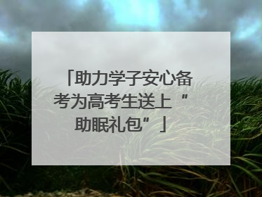 助力学子安心备考为高考生送上“助眠礼包”