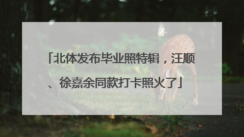 北体发布毕业照特辑，汪顺、徐嘉余同款打卡照火了