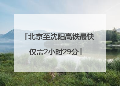 北京至沈阳高铁最快仅需2小时29分