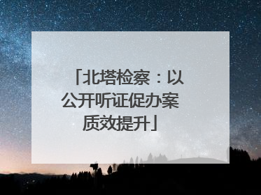 北塔检察：以公开听证促办案质效提升