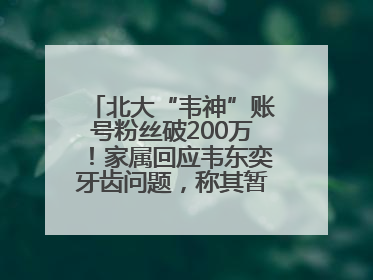 北大“韦神”账号粉丝破200万！家属回应韦东奕牙齿问题，称其暂不考虑直播