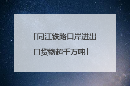 同江铁路口岸进出口货物超千万吨