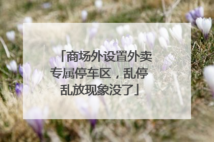 商场外设置外卖专属停车区，乱停乱放现象没了