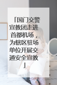 国门交警宣教团走进首都机场，为辖区驻场单位开展交通安全宣教