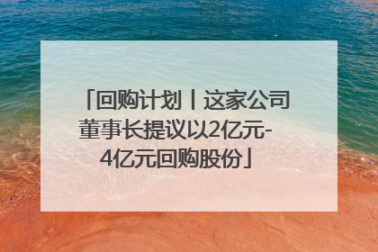 回购计划丨这家公司董事长提议以2亿元-4亿元回购股份