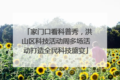 家门口看科普秀，洪山区科技活动周多场活动打造全民科技盛宴