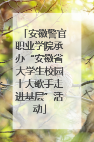 安徽警官职业学院承办“安徽省大学生校园十大歌手走进基层”活动