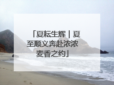 夏耘生辉｜夏至顺义奔赴浓浓麦香之约