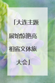 大连主题展馆惊艳亮相省文体旅大会