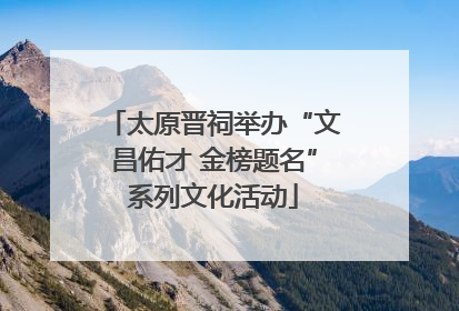 太原晋祠举办“文昌佑才 金榜题名”系列文化活动