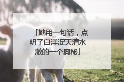 她用一句话，点明了白洋淀天清水澈的一个奥秘