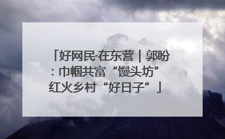 好网民·在东营｜郭盼：巾帼共富“馒头坊” 红火乡村“好日子”