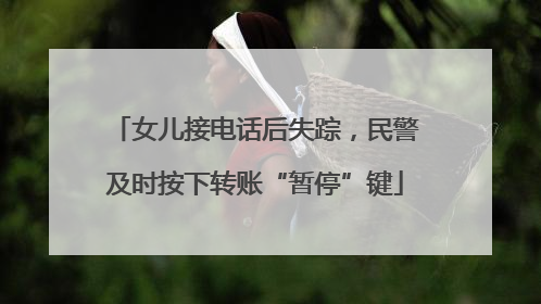 女儿接电话后失踪，民警及时按下转账“暂停”键