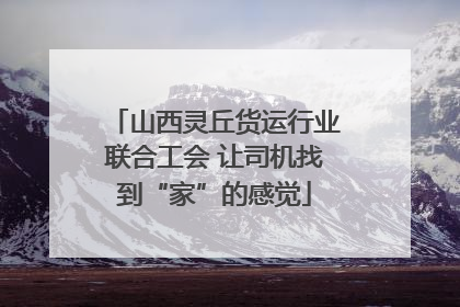 山西灵丘货运行业联合工会 让司机找到“家”的感觉