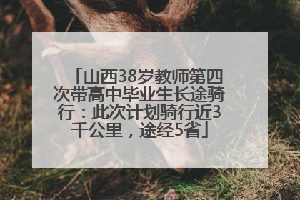 山西38岁教师第四次带高中毕业生长途骑行：此次计划骑行近3千公里，途经5省